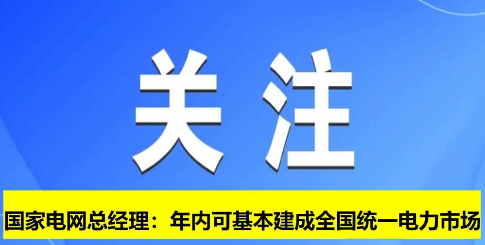 國家電網(wǎng)總經(jīng)理：年內可基本建成全國統(tǒng)一電力市場