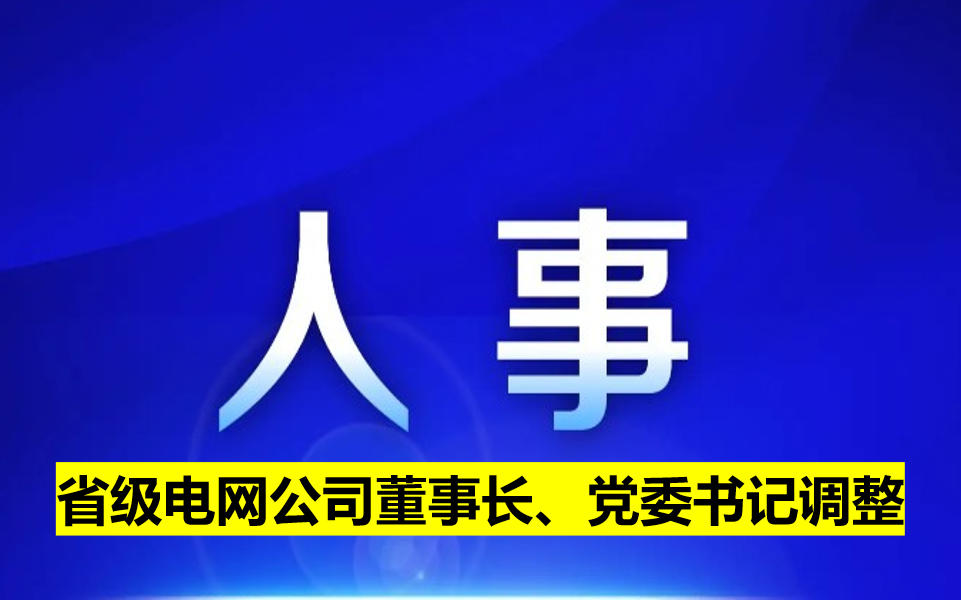 省級(jí)電網(wǎng)公司董事長(zhǎng)、黨委書(shū)記調(diào)整