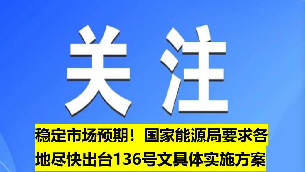 穩(wěn)定市場預期！國家能源局要求各地盡快出臺136號文具體實施方案